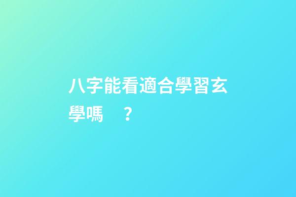 八字能看適合學習玄學嗎？